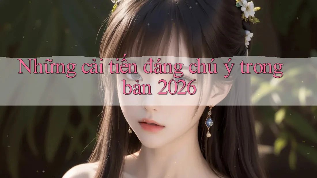 Những cải tiến đáng chú ý trong bản 2026