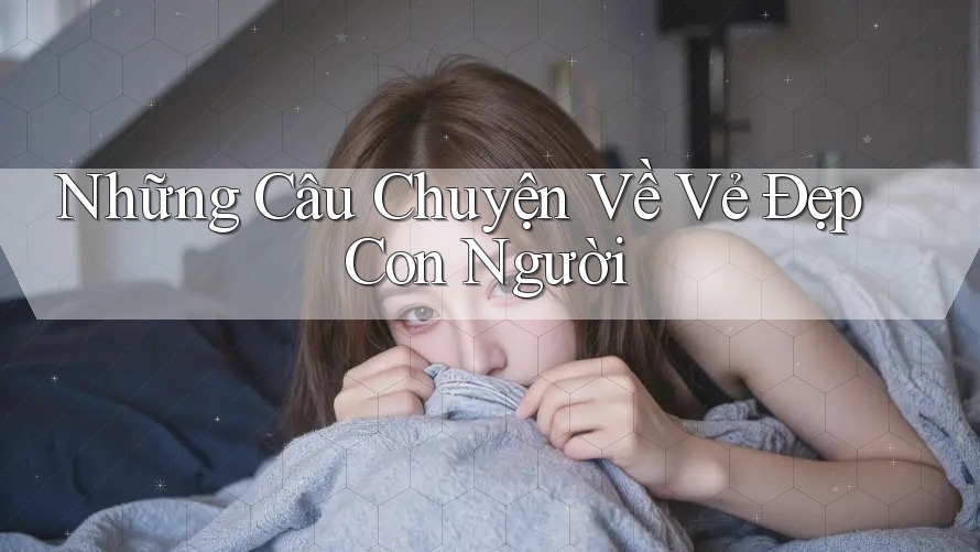 Những Câu Chuyện Về Vẻ Đẹp Con Người