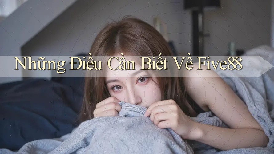 Những Điều Cần Biết Về Five88