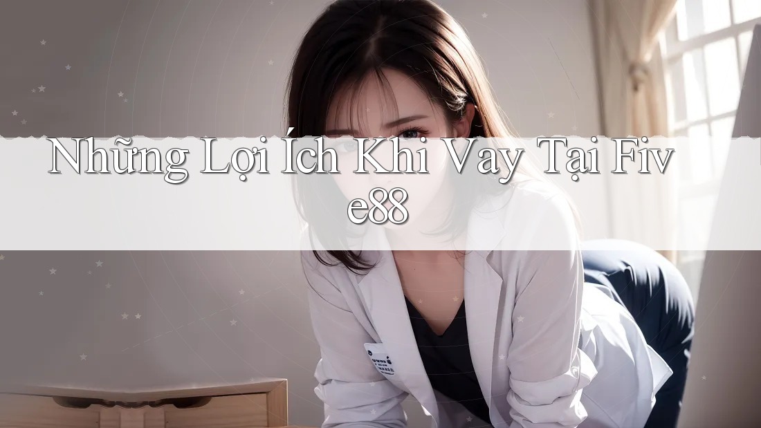 Những Lợi Ích Khi Vay Tại Five88