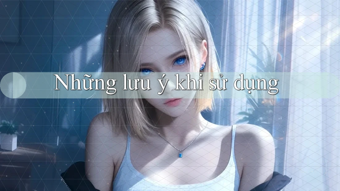 Những Lưu Ý Khi Sử Dụng