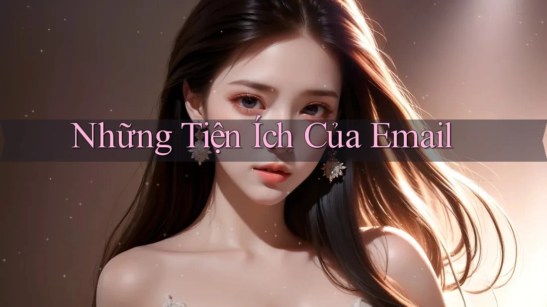 Những Tiện Ích Của Email Những Tiện Ích Của Email