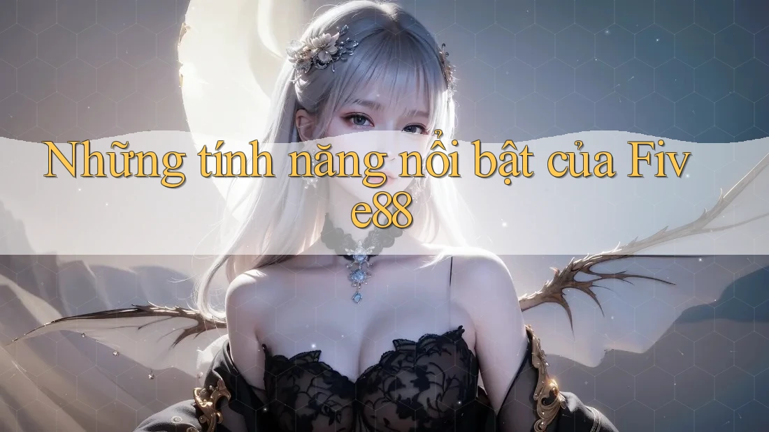 Những Tính Năng Nổi Bật Của Five88