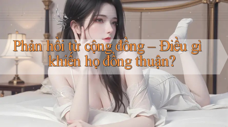 Phản hồi từ cộng đồng – Điều gì khiến họ đồng thuận?