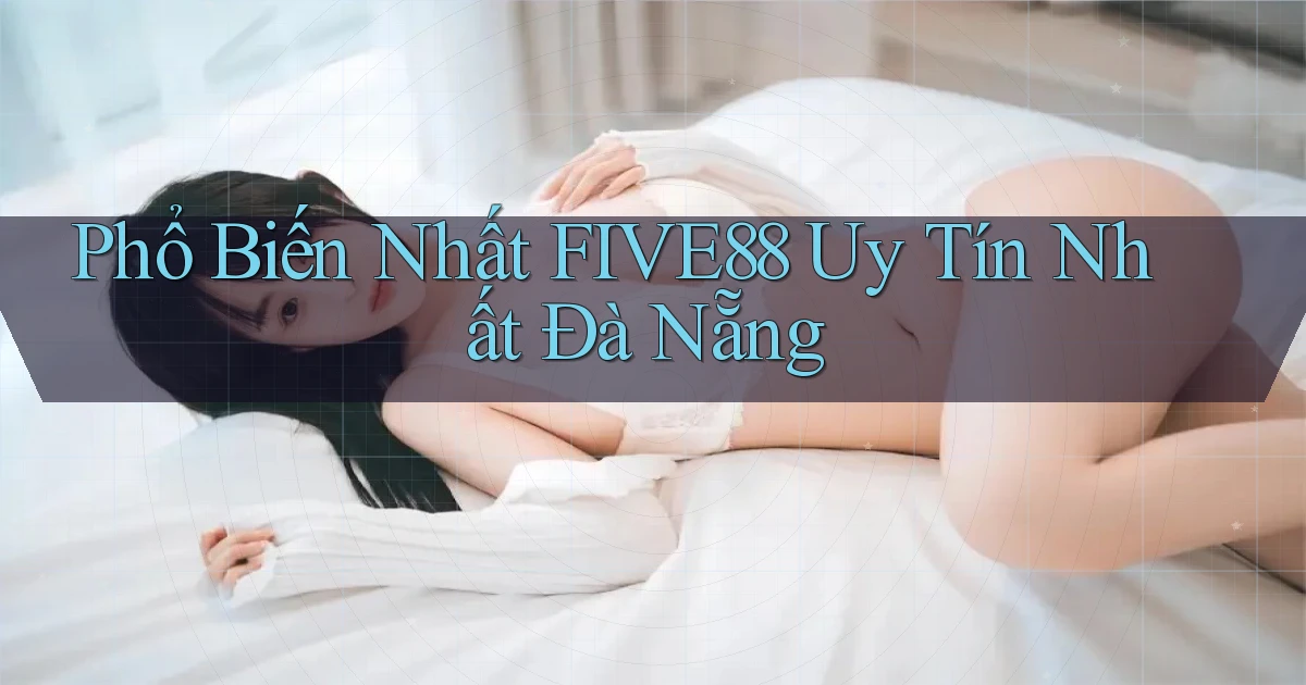 phổ biến nhất five88 uy tín nhất Đà Nẵng