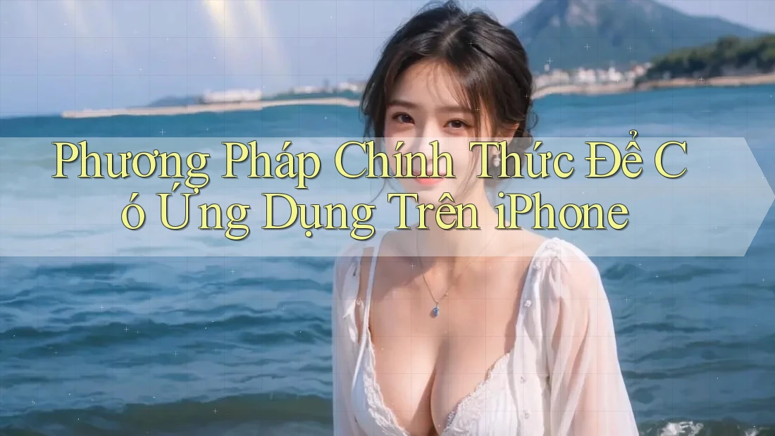 Phương Pháp Chính Thức Để Có Ứng Dụng Trên iPhone Phương Pháp Chính Thức Để Có Ứng Dụng Trên iPhone
