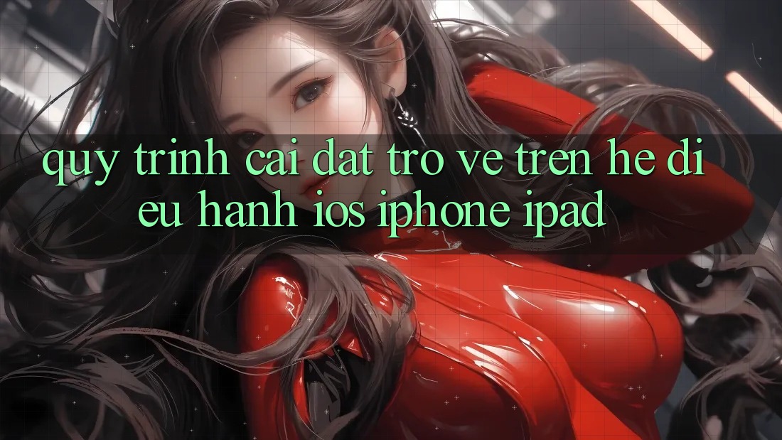 Quy trình cài đặt trở về trên hệ điều hành iOS (iPhone/iPad)