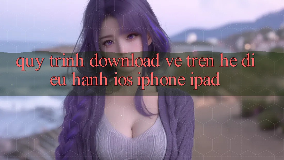 Quy trình download về trên hệ điều hành iOS (iPhone/iPad) Quy trình download về trên hệ điều hành iOS (iPhone/iPad)