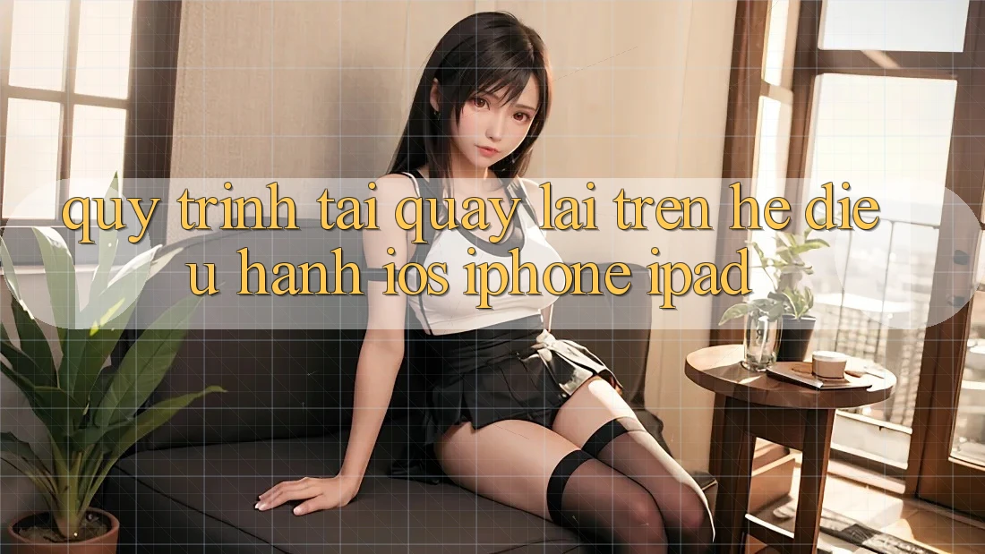 Quy trình tải quay lại trên hệ điều hành iOS (iPhone/iPad) Quy trình tải quay lại trên hệ điều hành iOS (iPhone/iPad)