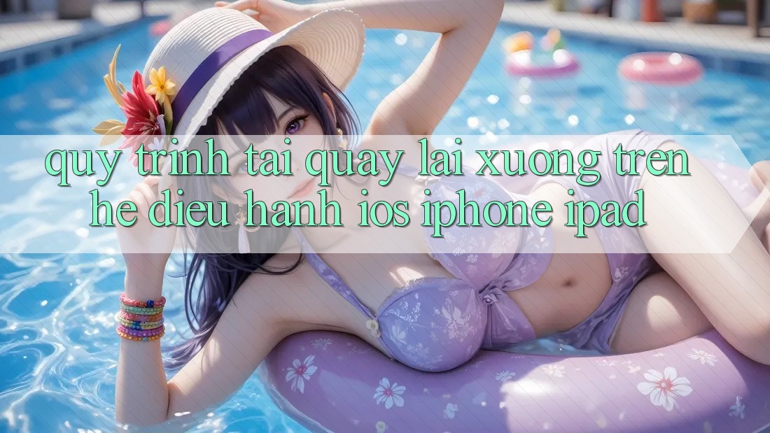 Quy trình tải quay lại xuống trên hệ điều hành iOS (iPhone/iPad) Quy trình tải quay lại xuống trên hệ điều hành iOS (iPhone/iPad)