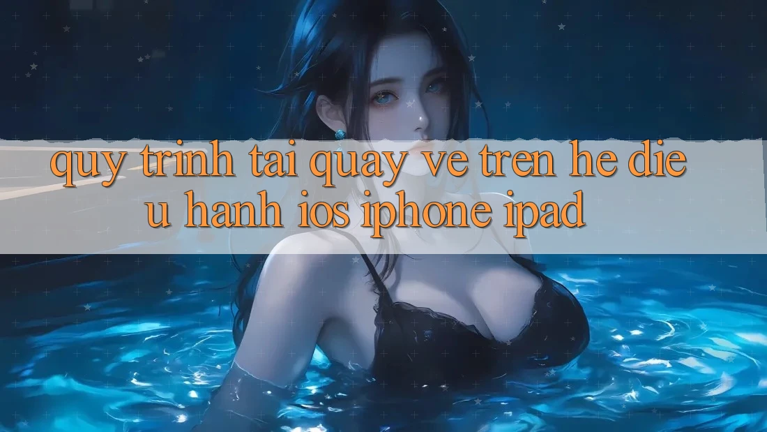 Quy trình tải quay về trên hệ điều hành iOS (iPhone/iPad)