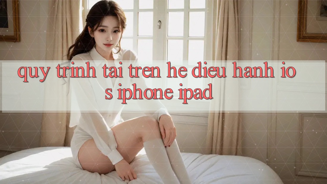 Quy trình tải trên hệ điều hành iOS (iPhone/iPad)