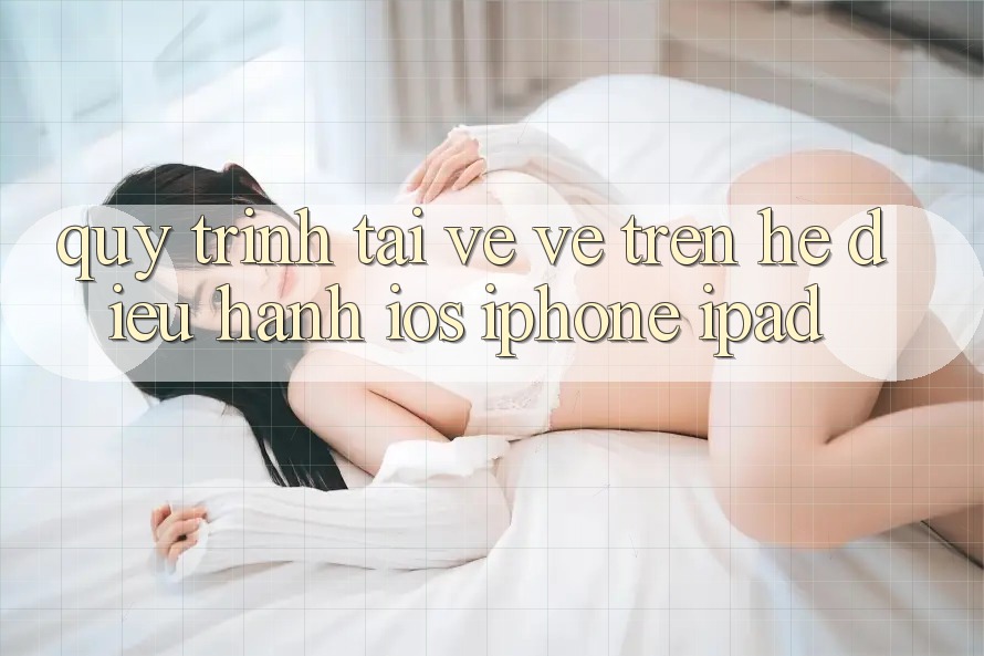 Quy trình tải về về trên hệ điều hành iOS (iPhone/iPad)