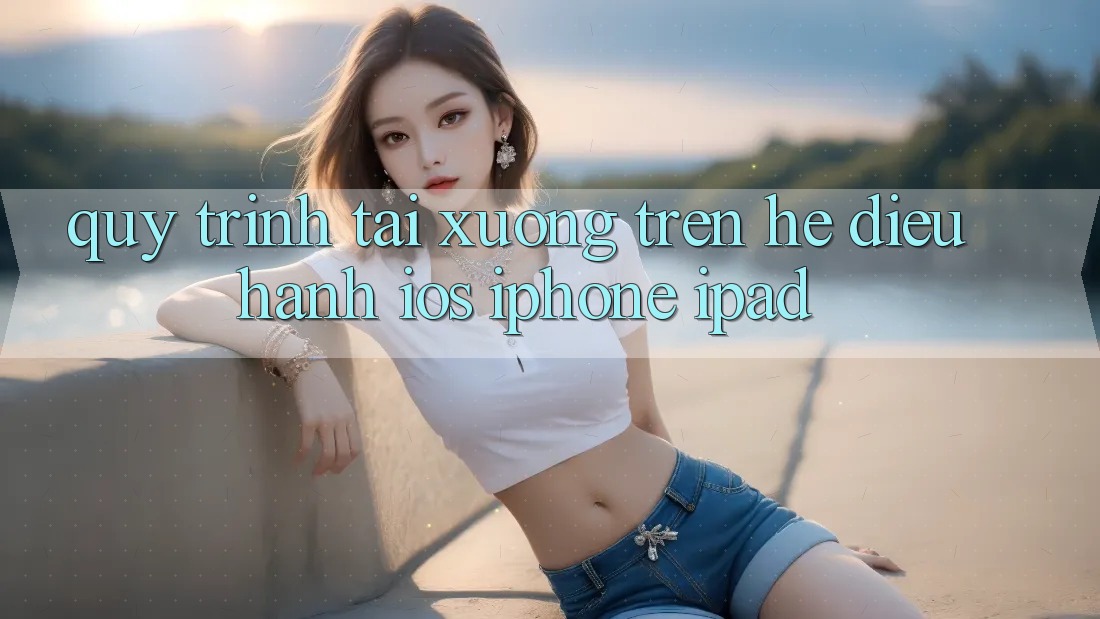 Quy trình tải xuống trên hệ điều hành iOS (iPhone/iPad)
