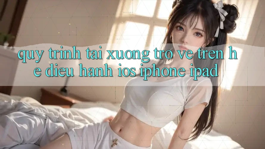 Quy trình tải xuống trở về trên hệ điều hành iOS (iPhone/iPad)