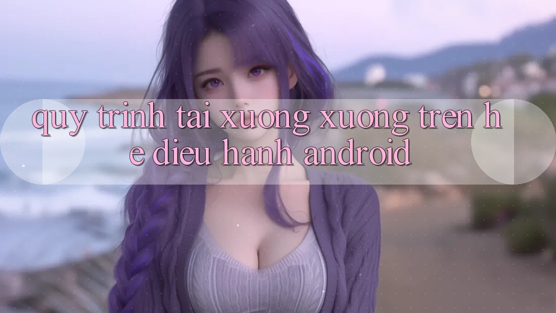 Quy trình tải xuống xuống trên hệ điều hành Android