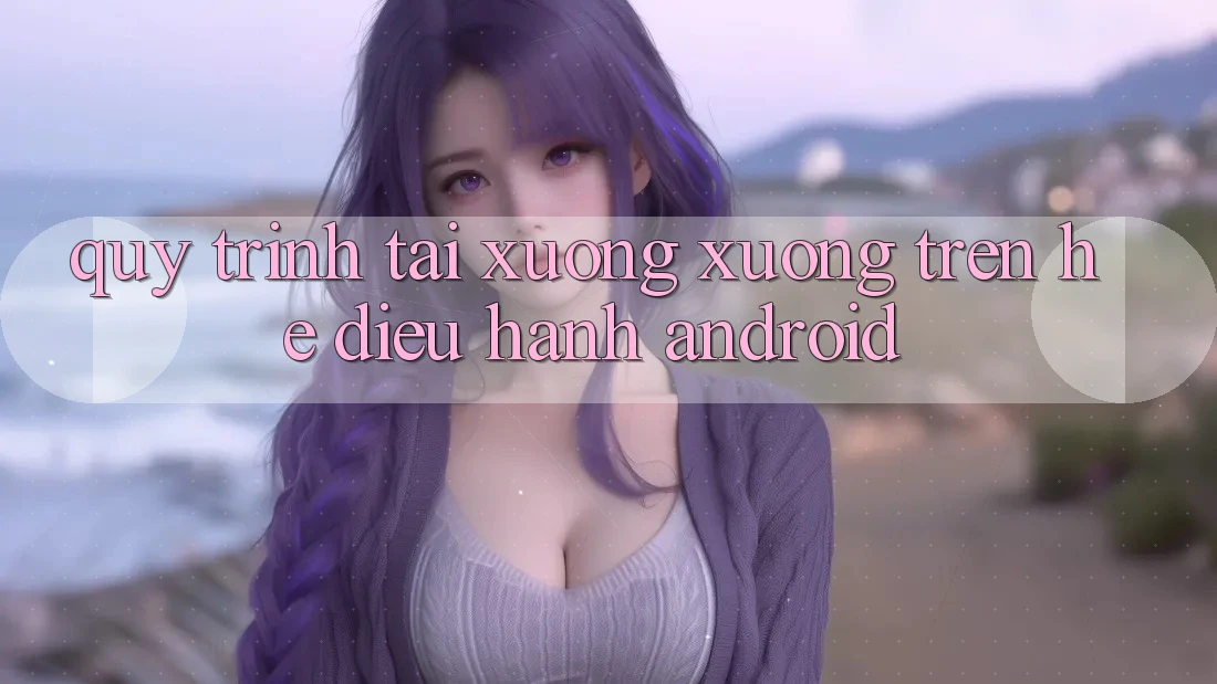 Quy trình tải xuống xuống trên hệ điều hành Android