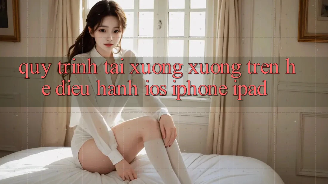 Quy trình tải xuống xuống trên hệ điều hành iOS (iPhone/iPad) Quy trình tải xuống xuống trên hệ điều hành iOS (iPhone/iPad)