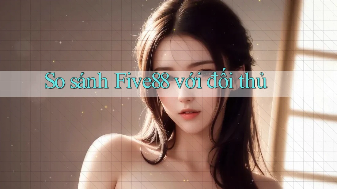 So sánh five88 với đối thủ