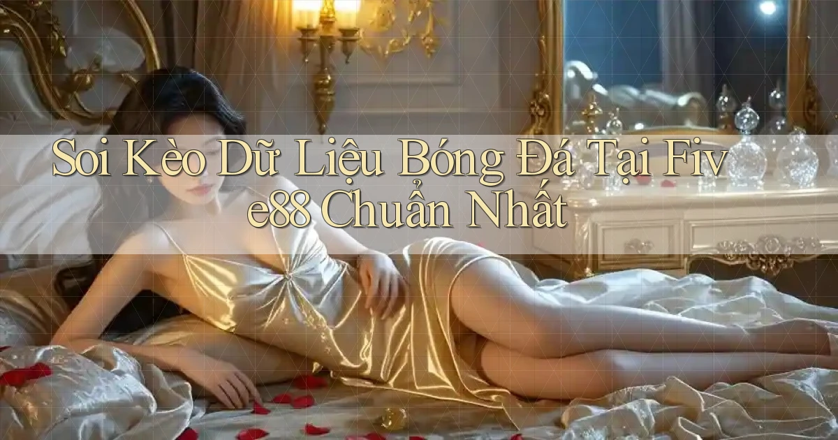 soi kèo dữ liệu bóng đá tại five88 chuẩn nhất