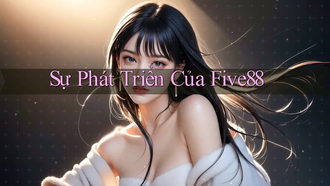Sự Phát Triển Của Five88