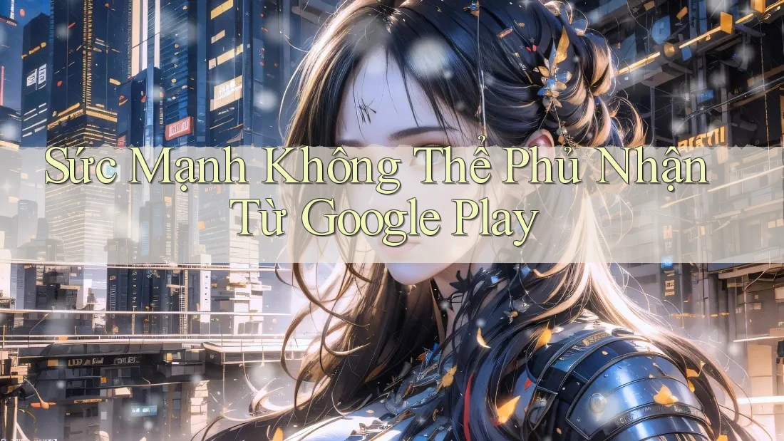 Sức Mạnh Không Thể Phủ Nhận Từ Google Play
