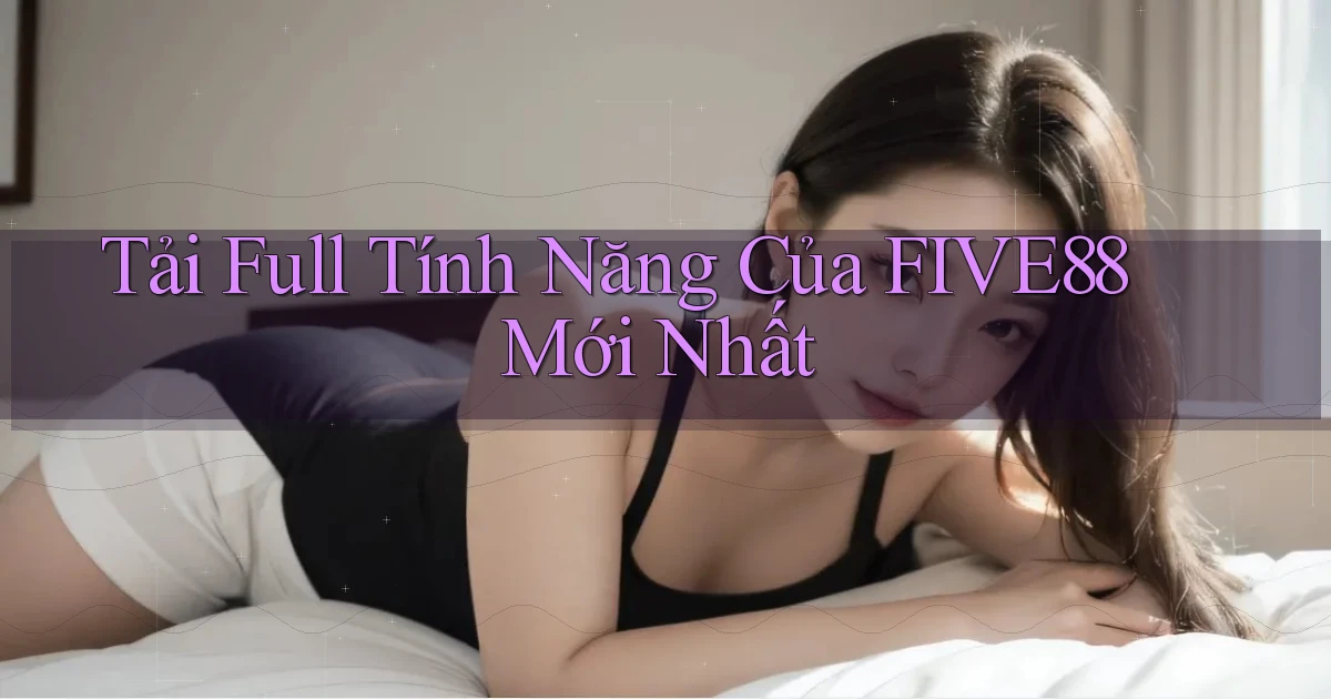 tải full tính năng của five88 mới nhất