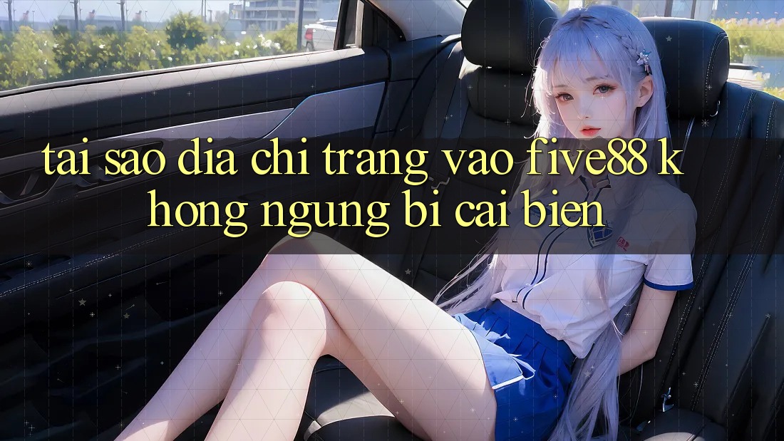Tại sao địa chỉ trang vào Five88 không ngừng bị cải biến?