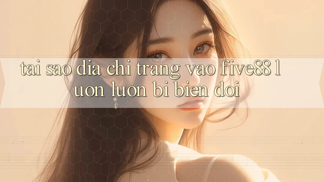 Tại sao địa chỉ trang vào Five88 luôn luôn bị biến đổi? Tại sao địa chỉ trang vào Five88 luôn luôn bị biến đổi?