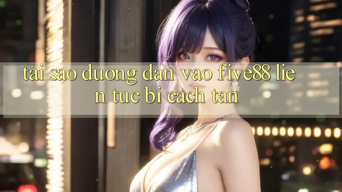 Tại sao đường dẫn vào Five88 liên tục bị cách tân?