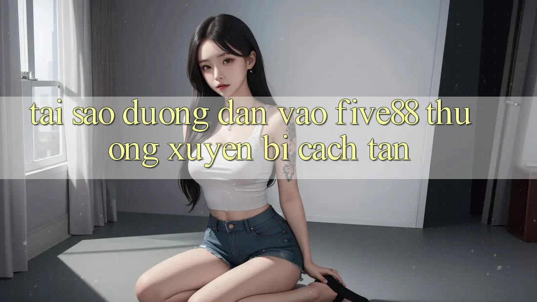Tại sao đường dẫn vào Five88 thường xuyên bị cách tân? Tại sao đường dẫn vào Five88 thường xuyên bị cách tân?