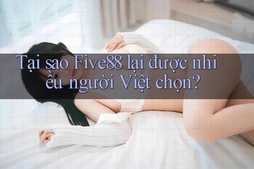 Tại sao Five88 lại được nhiều người Việt chọn?