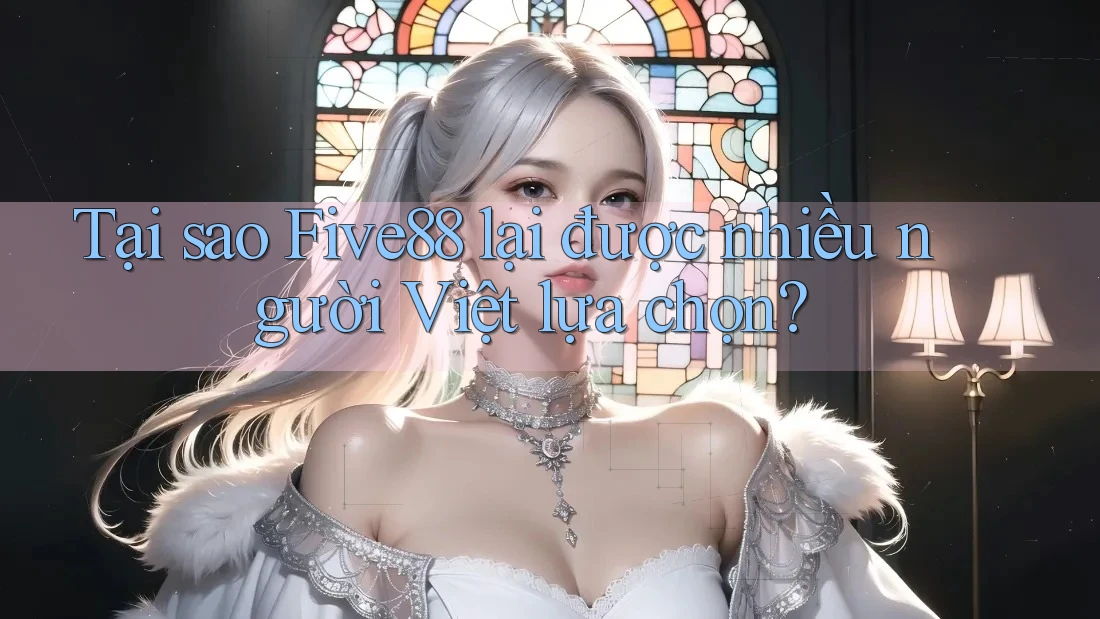 Tại sao Five88 lại được nhiều người Việt lựa chọn?