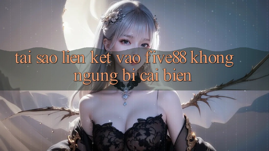 Tại sao liên kết vào Five88 không ngừng bị cải biến?