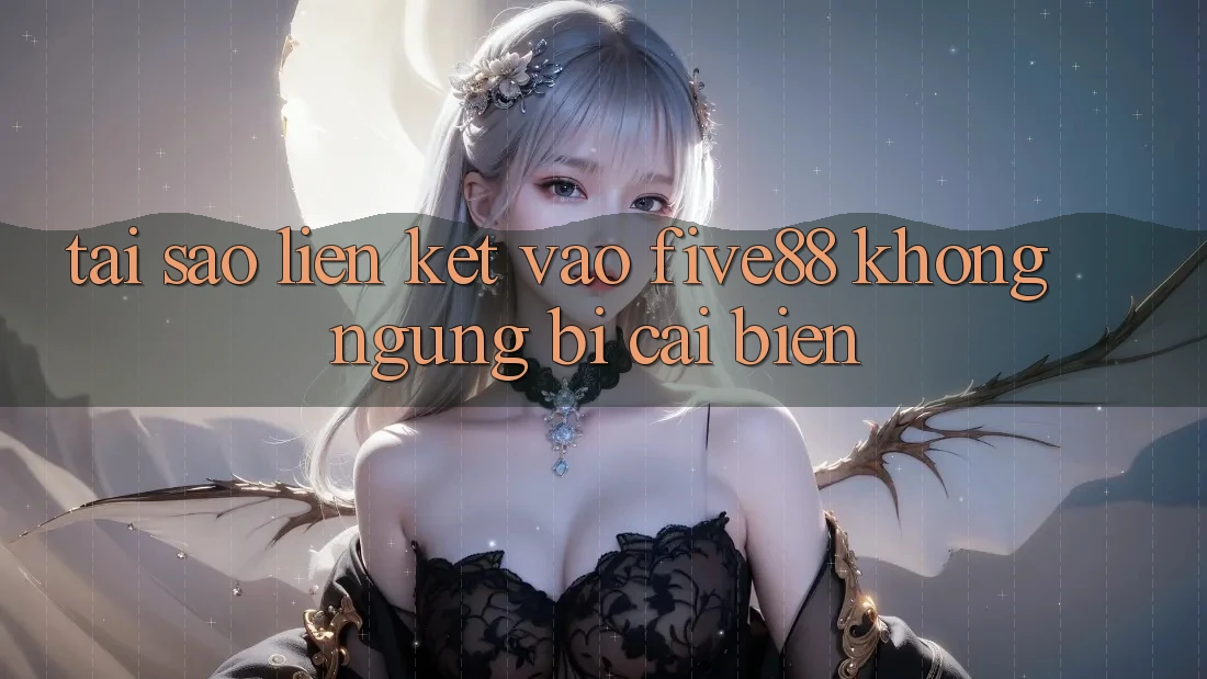 Tại sao liên kết vào Five88 không ngừng bị cải biến? Tại sao liên kết vào Five88 không ngừng bị cải biến?