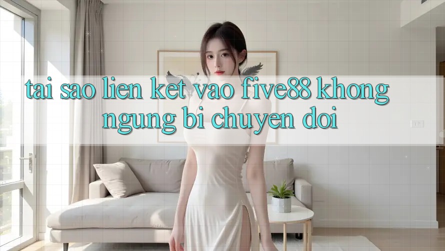 Tại sao liên kết vào Five88 không ngừng bị chuyển đổi? Tại sao liên kết vào Five88 không ngừng bị chuyển đổi?