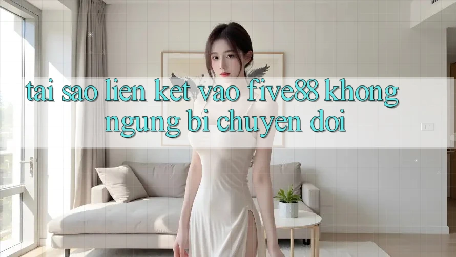 Tại sao liên kết vào Five88 không ngừng bị chuyển đổi?