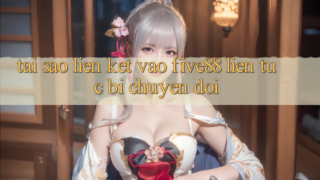 Tại sao liên kết vào Five88 liên tục bị chuyển đổi?