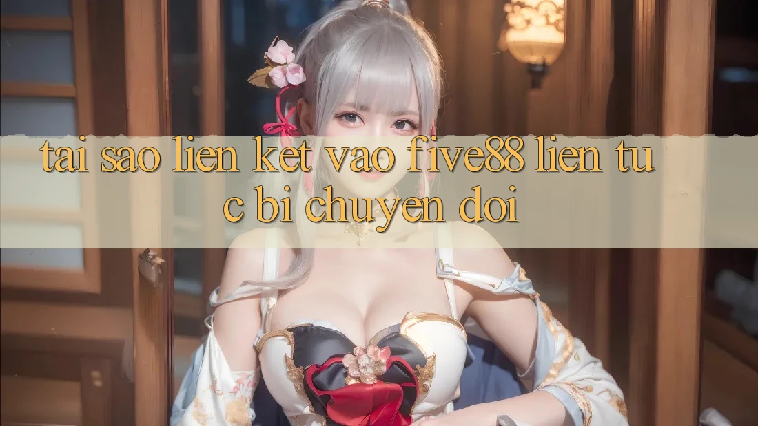 Tại sao liên kết vào Five88 liên tục bị chuyển đổi?