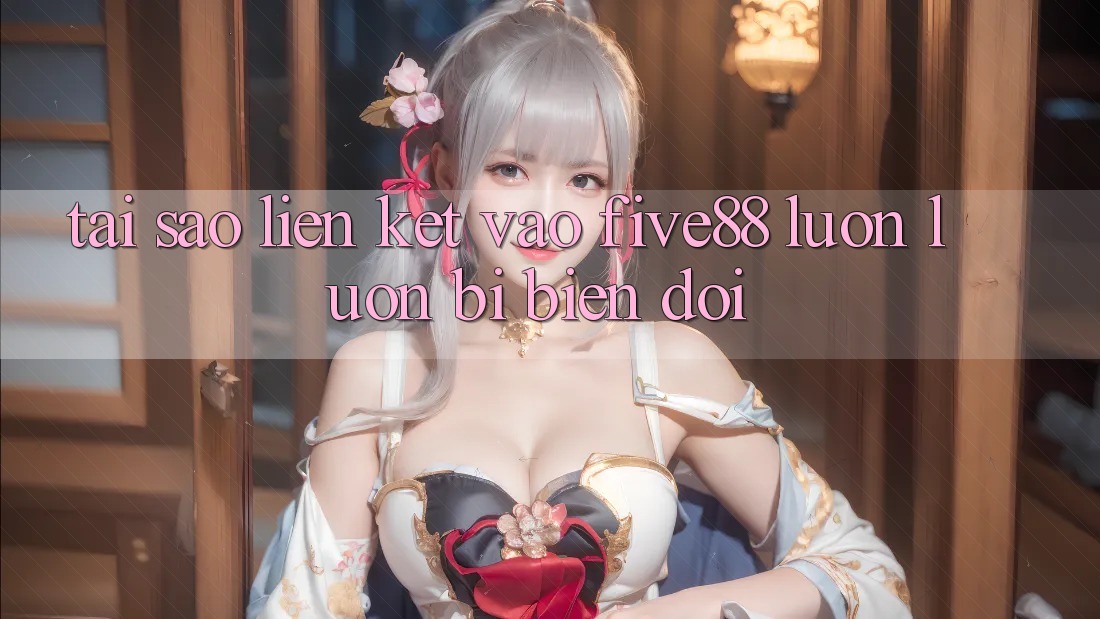 Tại sao liên kết vào Five88 luôn luôn bị biến đổi? Tại sao liên kết vào Five88 luôn luôn bị biến đổi?