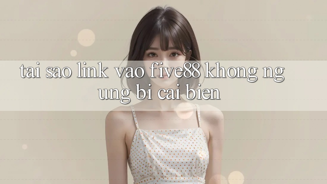 Tại sao link vào Five88 không ngừng bị cải biến?