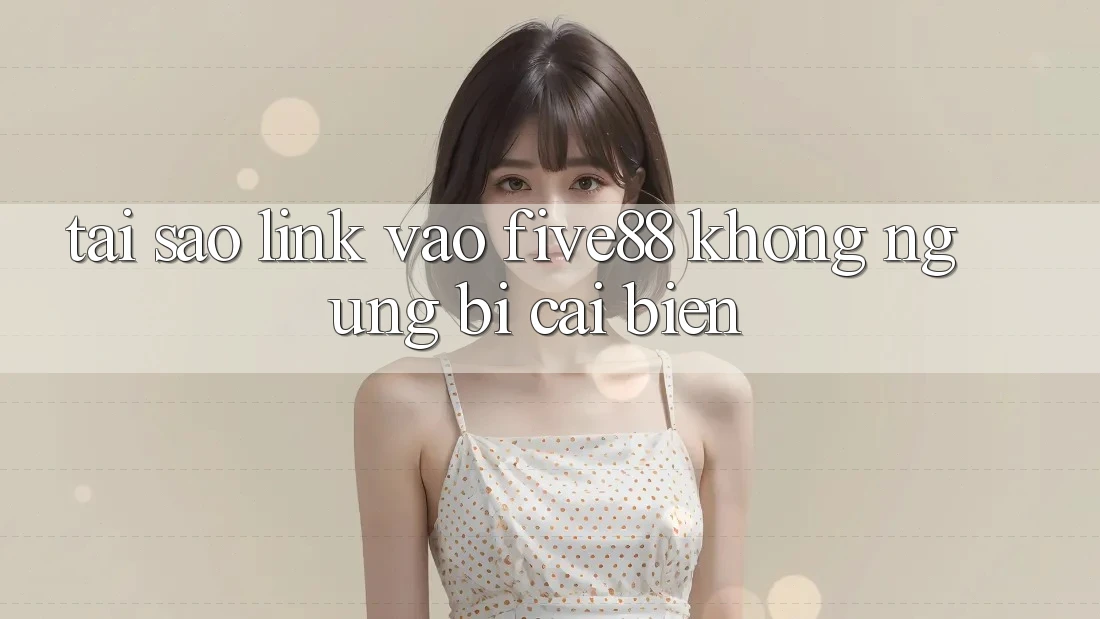 Tại sao link vào Five88 không ngừng bị cải biến?