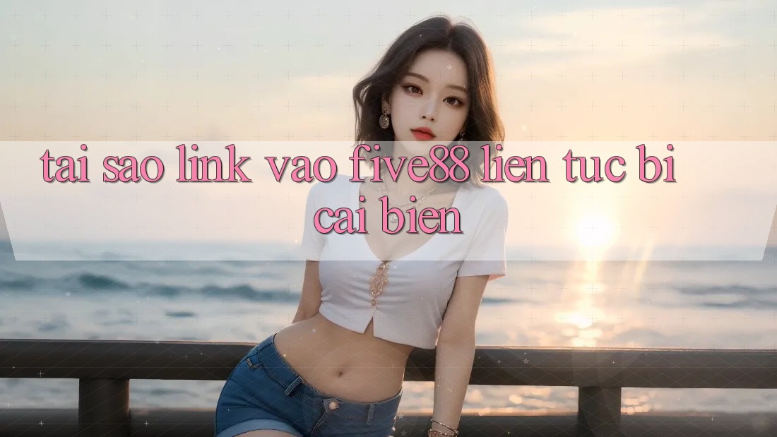 Tại sao link vào Five88 liên tục bị cải biến?