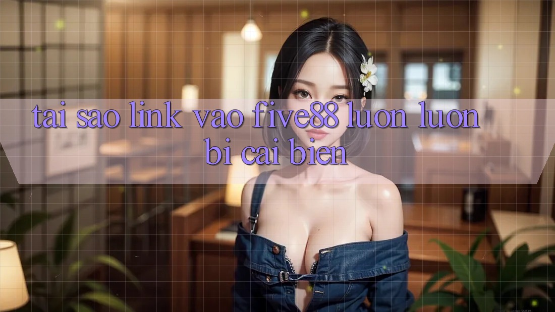 Tại sao link vào Five88 luôn luôn bị cải biến? Tại sao link vào Five88 luôn luôn bị cải biến?