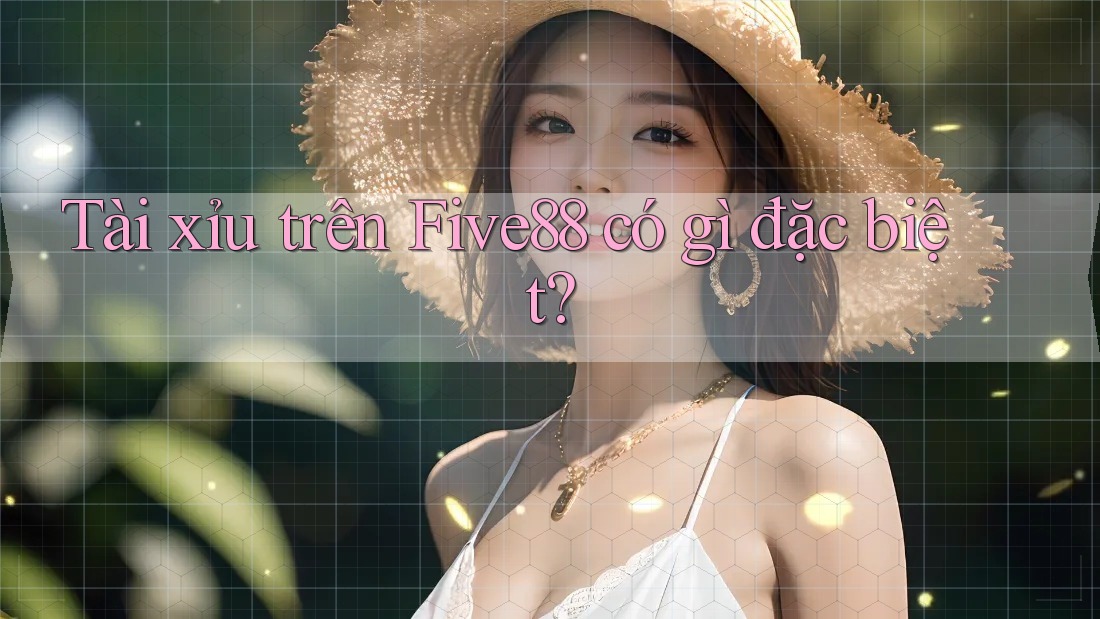 Tài xỉu trên Five88 có gì đặc biệt?