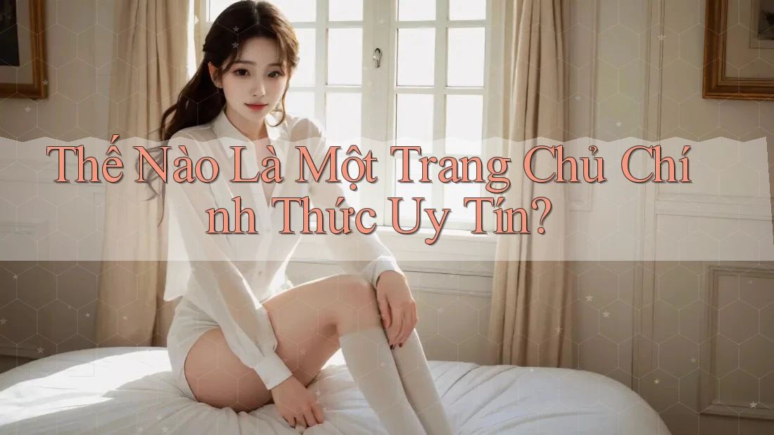 Thế Nào Là Một Trang Chủ Chính Thức Uy Tín? Thế Nào Là Một Trang Chủ Chính Thức Uy Tín?