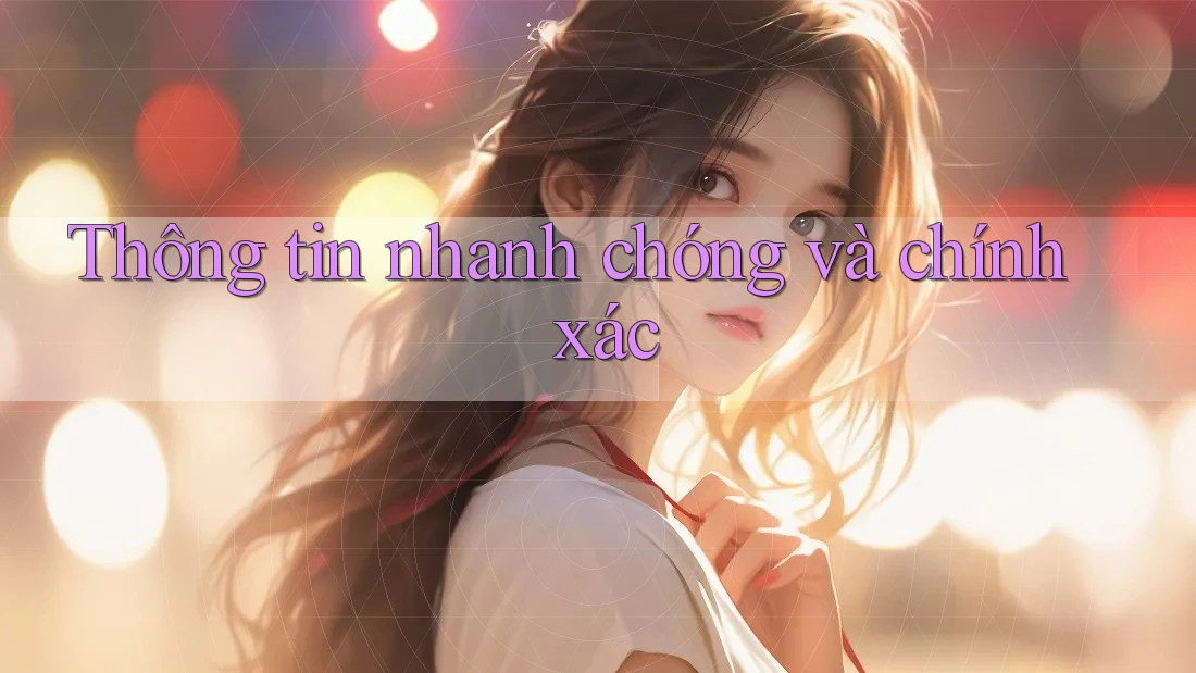 Thông tin nhanh chóng và chính xác