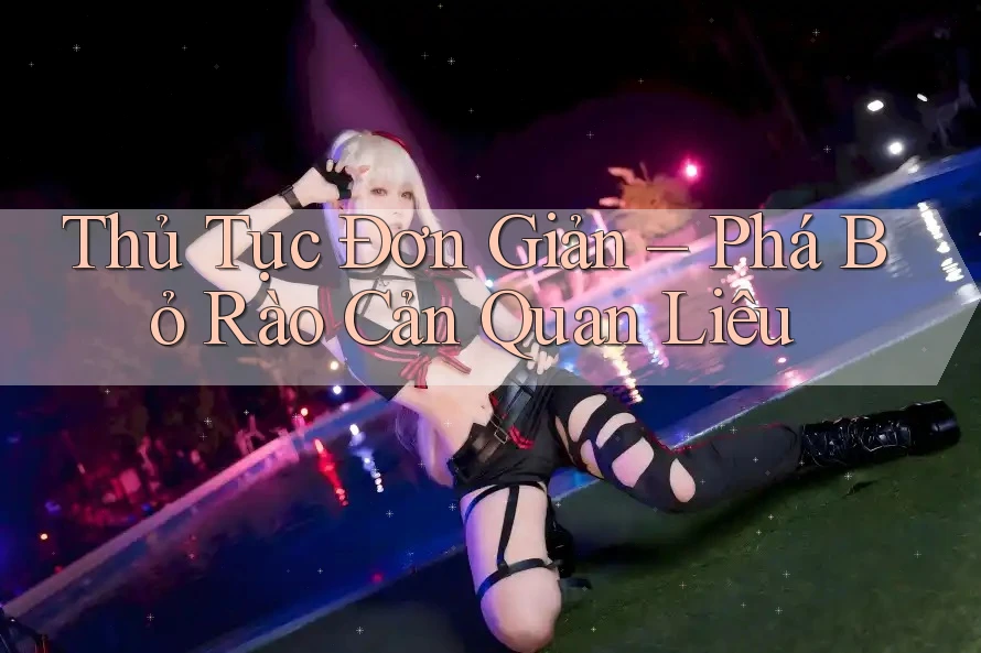 Thủ Tục Đơn Giản – Phá Bỏ Rào Cản Quan Liêu Thủ Tục Đơn Giản – Phá Bỏ Rào Cản Quan Liêu