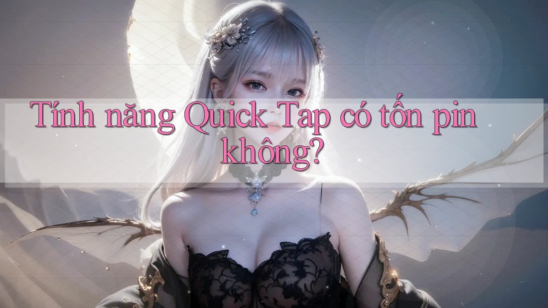 Tính năng Quick Tap có tốn pin không?
