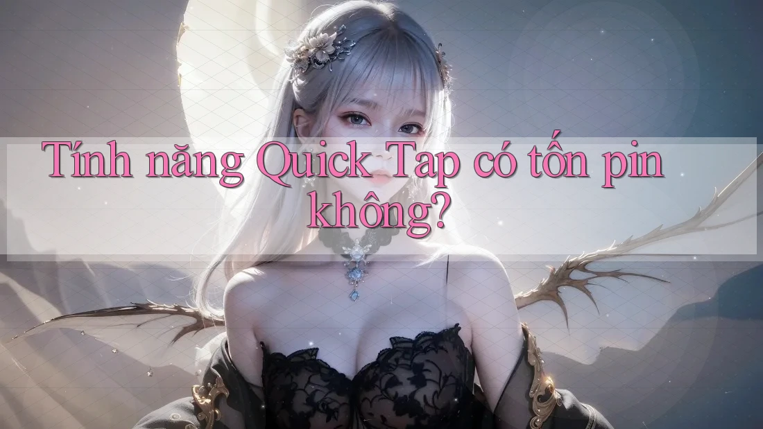 Tính năng Quick Tap có tốn pin không?